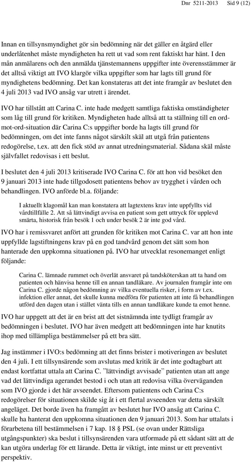 Det kan konstateras att det inte framgår av beslutet den 4 juli 2013 vad IVO ansåg var utrett i ärendet. IVO har tillstått att Carina C.