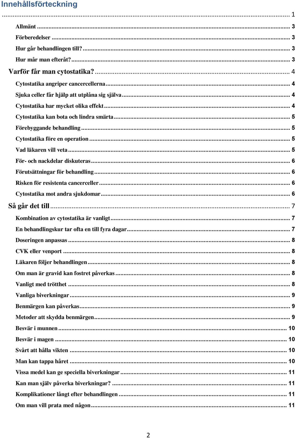 .. 5 Vad läkaren vill veta... 5 För- och nackdelar diskuteras... 6 Förutsättningar för behandling... 6 Risken för resistenta cancerceller... 6 Cytostatika mot andra sjukdomar... 6 Så går det till.