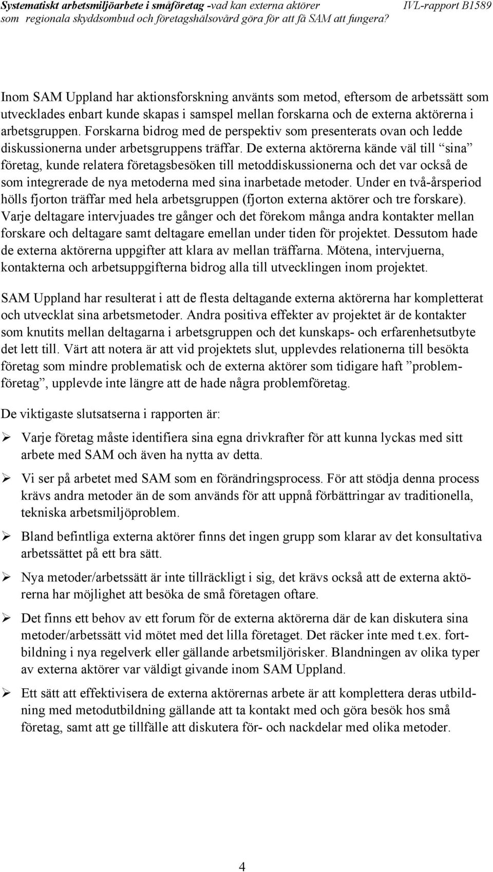 De externa aktörerna kände väl till sina företag, kunde relatera företagsbesöken till metoddiskussionerna och det var också de som integrerade de nya metoderna med sina inarbetade metoder.