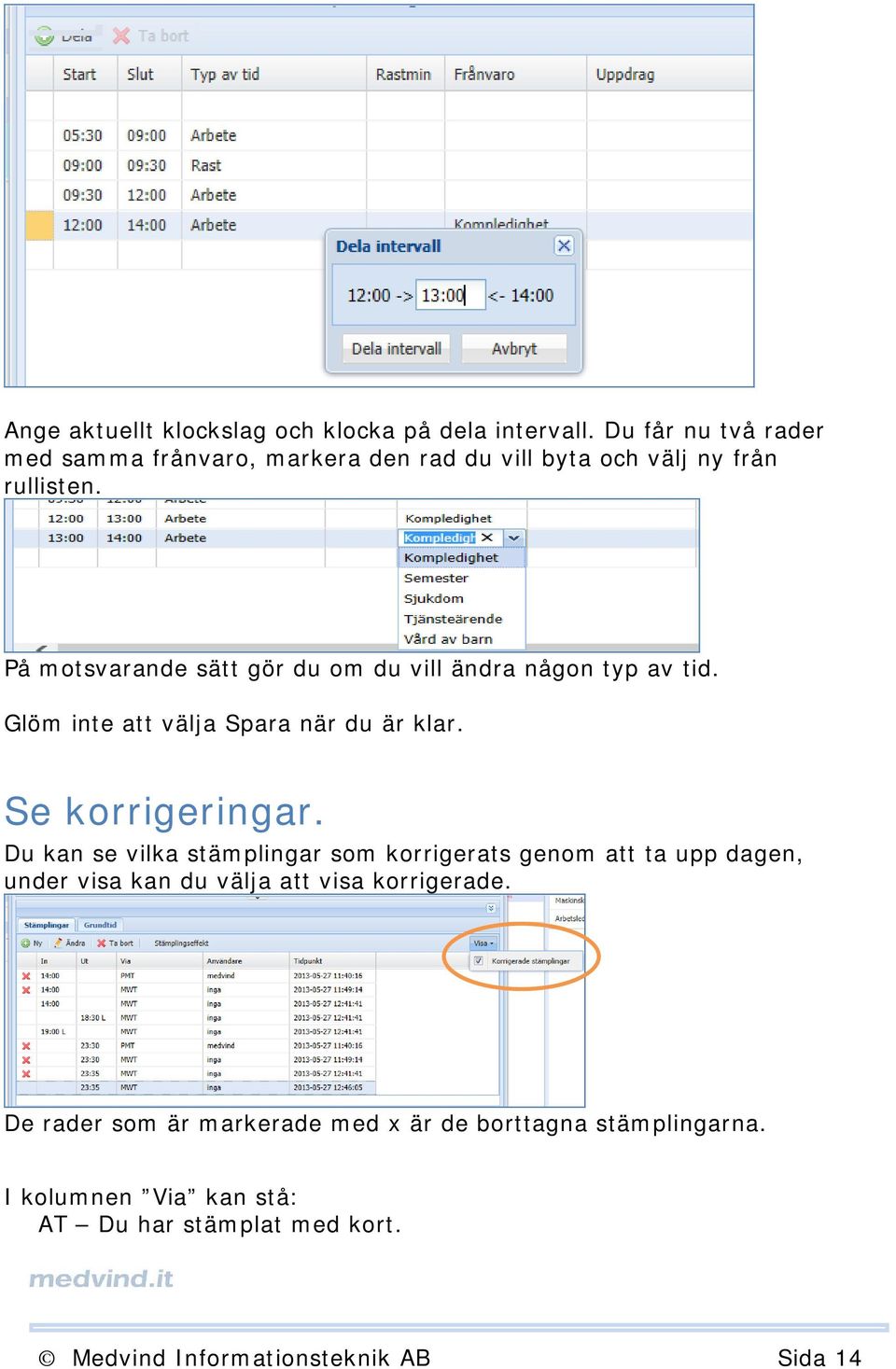 På motsvarande sätt gör du om du vill ändra någon typ av tid. Glöm inte att välja Spara när du är klar. Se korrigeringar.