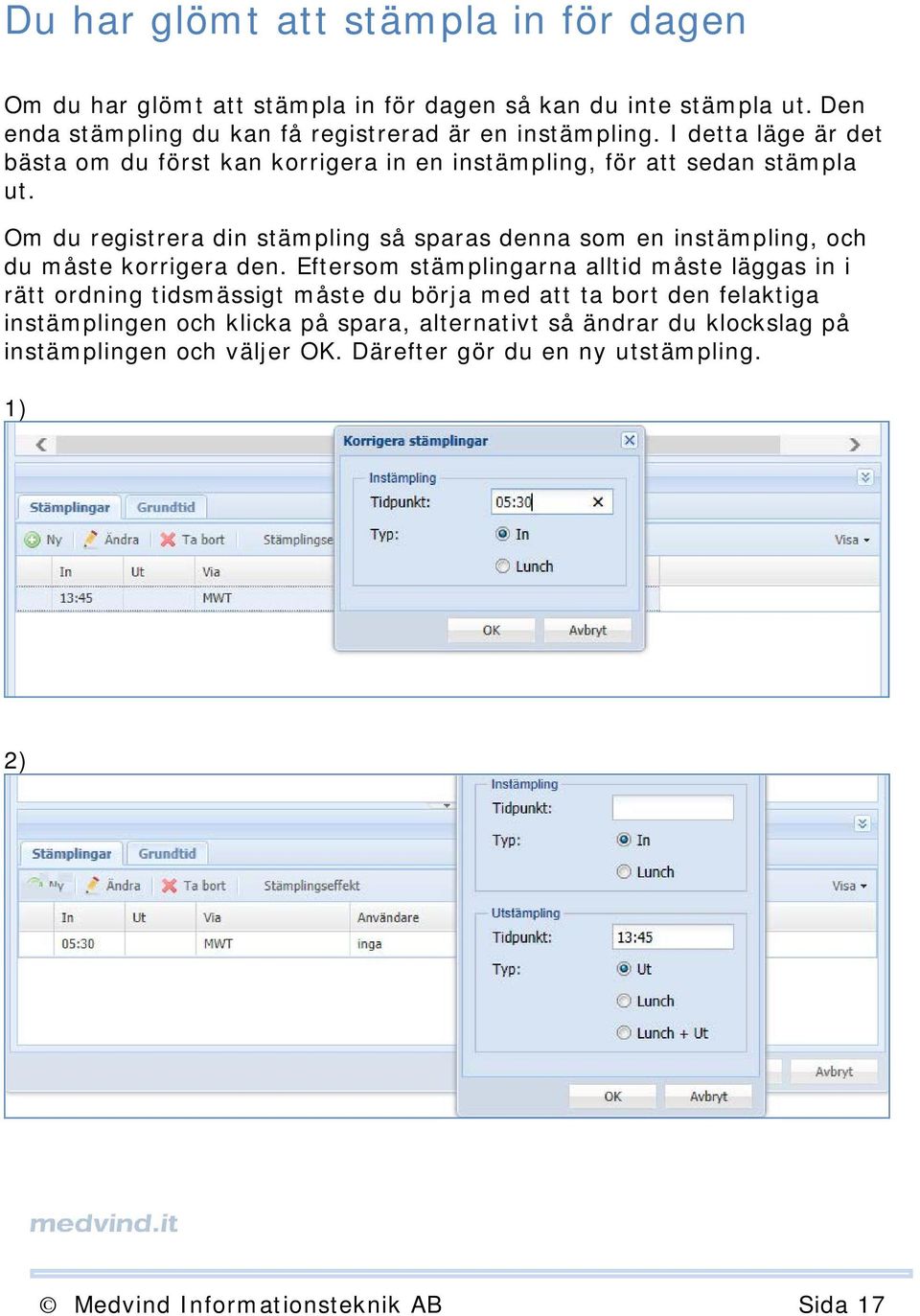 Om du registrera din stämpling så sparas denna som en instämpling, och du måste korrigera den.