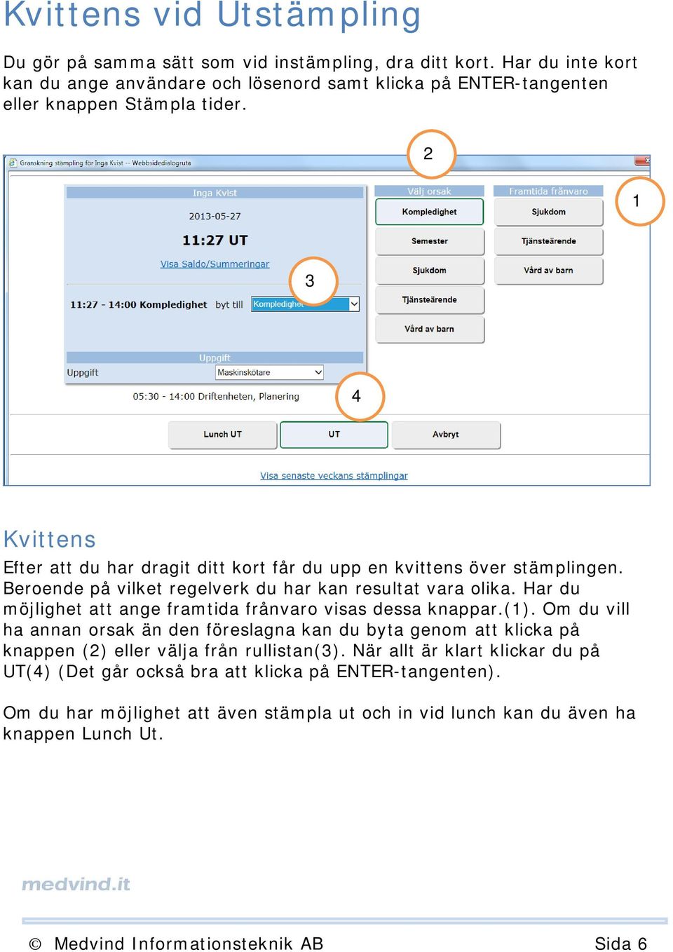 2 1 3 4 Kvittens Efter att du har dragit ditt kort får du upp en kvittens över stämplingen. Beroende på vilket regelverk du har kan resultat vara olika.