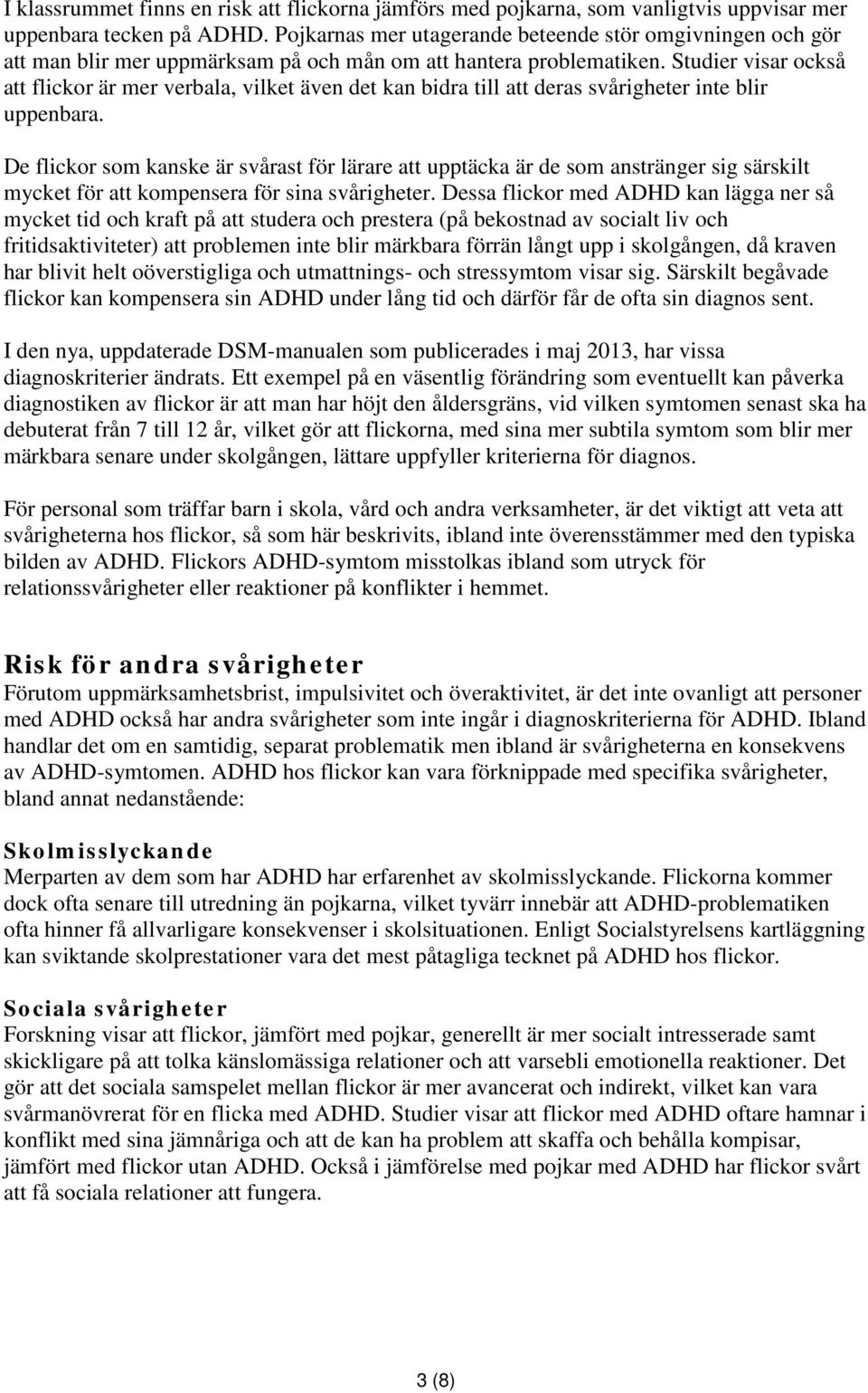Studier visar också att flickor är mer verbala, vilket även det kan bidra till att deras svårigheter inte blir uppenbara.