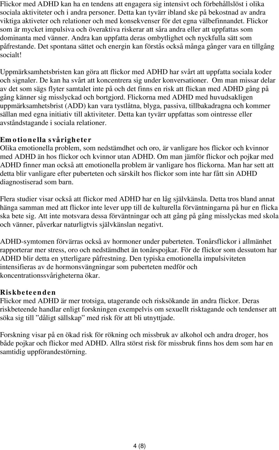 Flickor som är mycket impulsiva och överaktiva riskerar att såra andra eller att uppfattas som dominanta med vänner. Andra kan uppfatta deras ombytlighet och nyckfulla sätt som påfrestande.