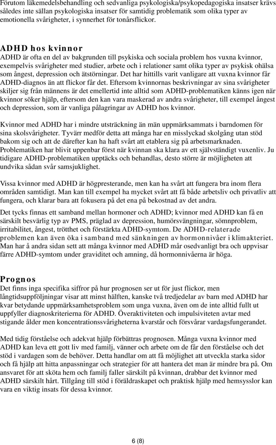 ADHD hos kvinnor ADHD är ofta en del av bakgrunden till psykiska och sociala problem hos vuxna kvinnor, exempelvis svårigheter med studier, arbete och i relationer samt olika typer av psykisk ohälsa