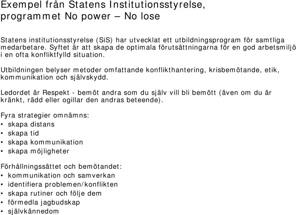 Utbildningen belyser metoder omfattande konflikthantering, krisbemötande, etik, kommunikation och självskydd.