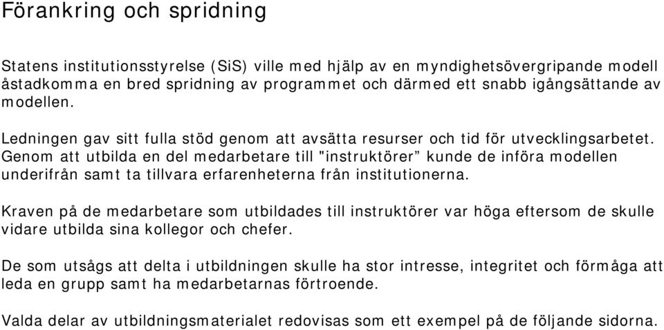 Genom att utbilda en del medarbetare till "instruktörer kunde de införa modellen underifrån samt ta tillvara erfarenheterna från institutionerna.