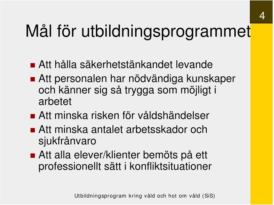 arbetet Att minska risken för våldshändelser Att minska antalet arbetsskador och