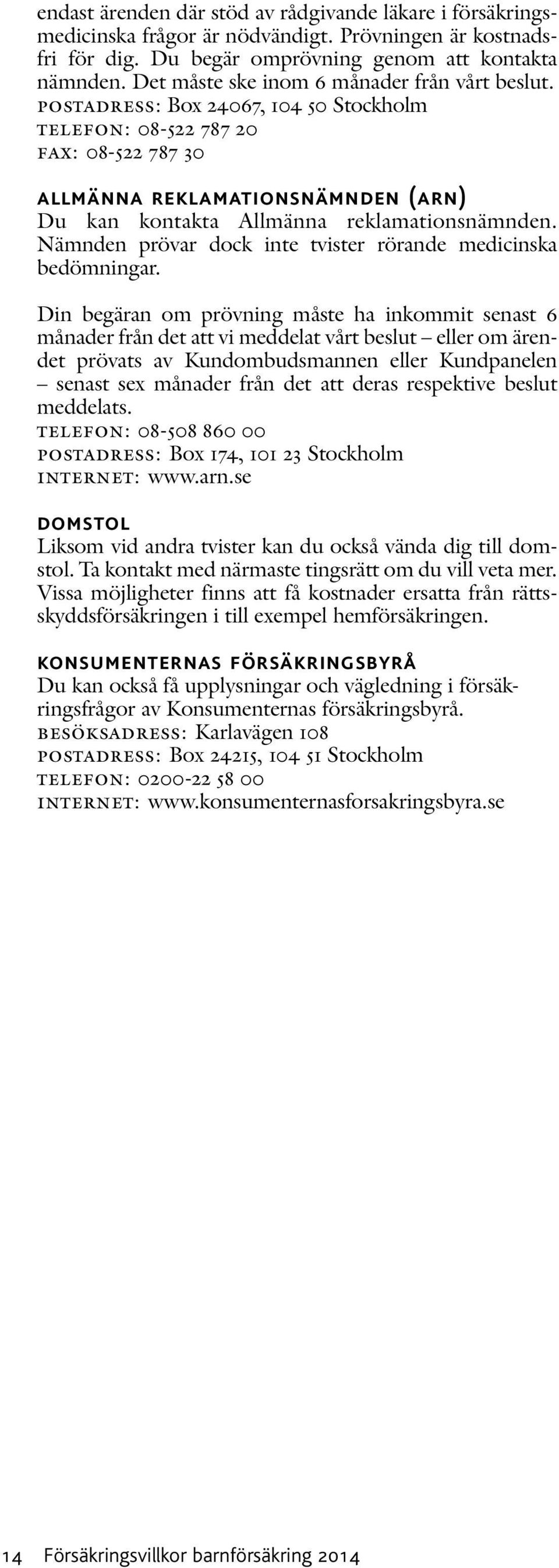 postadress: Box 24067, 104 50 Stockholm telefon: 08-522 787 20 fax: 08-522 787 30 allmänna reklamationsnämnden (arn) Du kan kontakta Allmänna reklamationsnämnden.