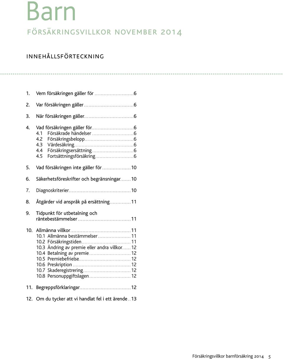 ...10 7. Diagnoskriterier...10 8. Åtgärder vid anspråk på ersättning...11 9. Tidpunkt för utbetalning och räntebestämmelser...11 10. Allmänna villkor...11 10.1 Allmänna bestämmelser...11 10.2 Försäkringstiden.