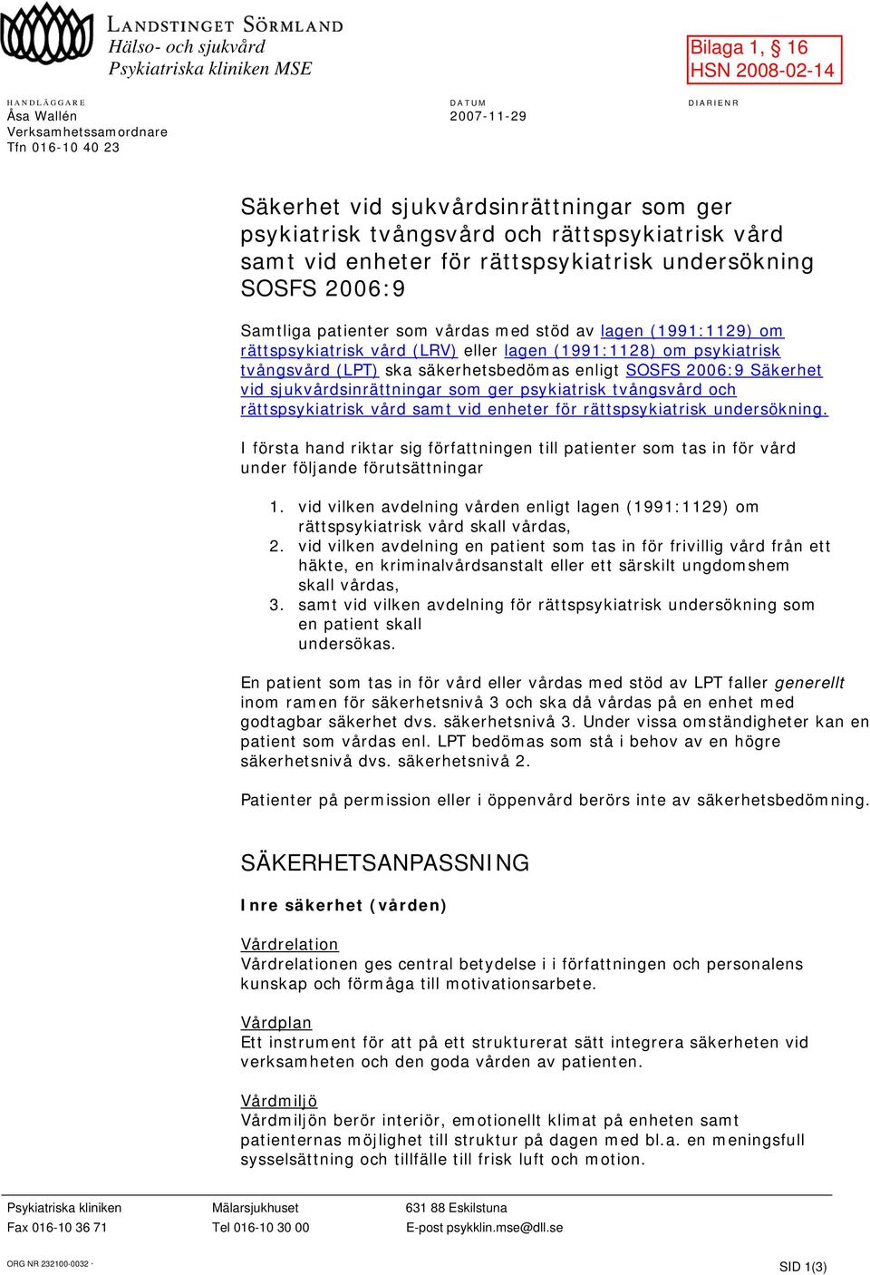 (1991:1128) om psykiatrisk tvångsvård (LPT) ska säkerhetsbedömas enligt SOSFS 2006:9 Säkerhet vid sjukvårdsinrättningar som ger psykiatrisk tvångsvård och rättspsykiatrisk vård samt vid enheter för