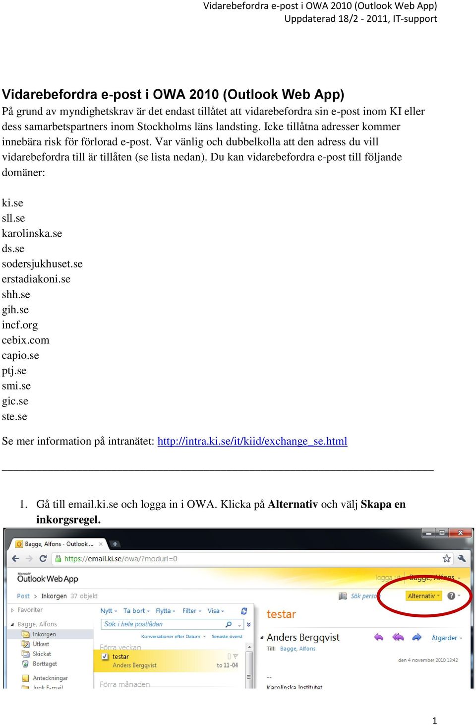 Var vänlig och dubbelkolla att den adress du vill vidarebefordra till är tillåten (se lista nedan). Du kan vidarebefordra e-post till följande domäner: ki.se sll.se karolinska.se ds.se sodersjukhuset.