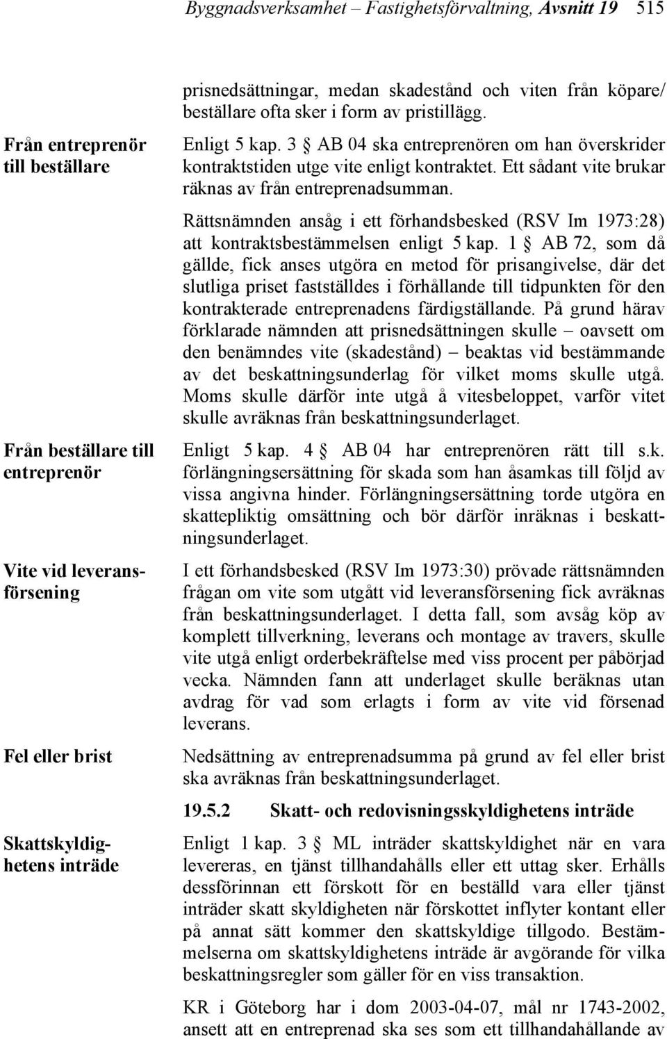3 AB 04 ska entreprenören om han överskrider kontraktstiden utge vite enligt kontraktet. Ett sådant vite brukar räknas av från entreprenadsumman.