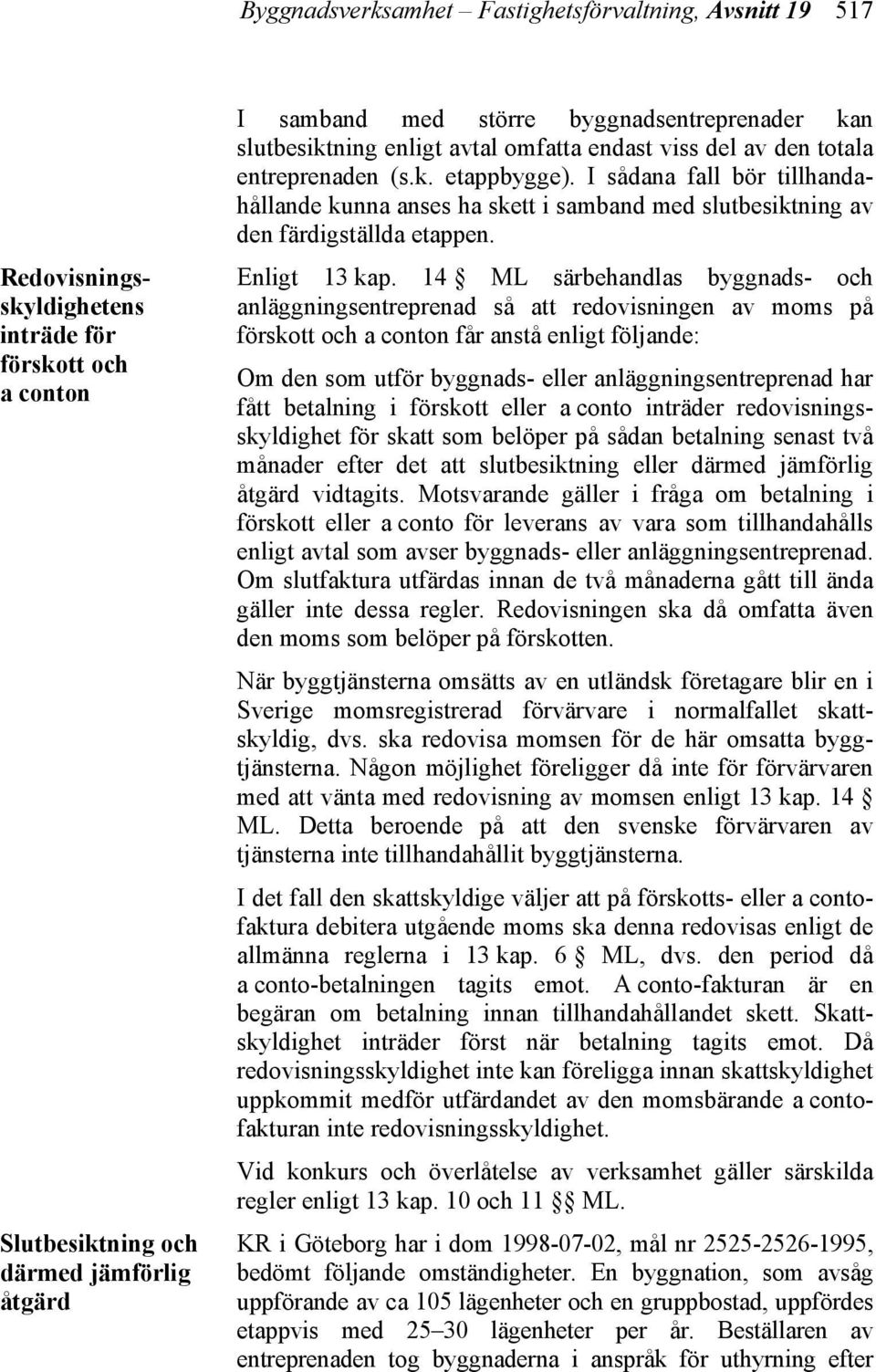 I sådana fall bör tillhandahållande kunna anses ha skett i samband med slutbesiktning av den färdigställda etappen. Enligt 13 kap.