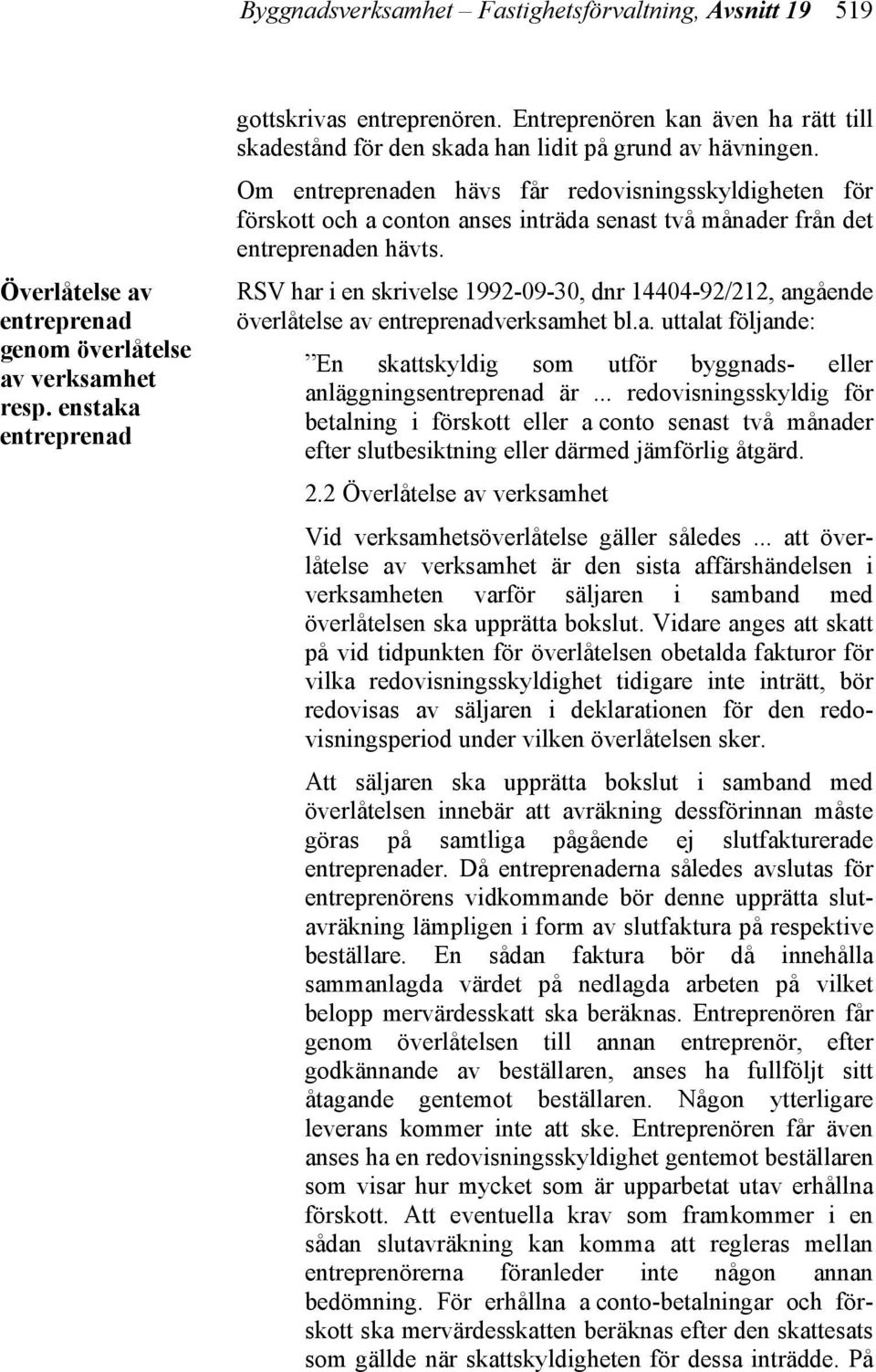 Om entreprenaden hävs får redovisningsskyldigheten för förskott och a conton anses inträda senast två månader från det entreprenaden hävts.