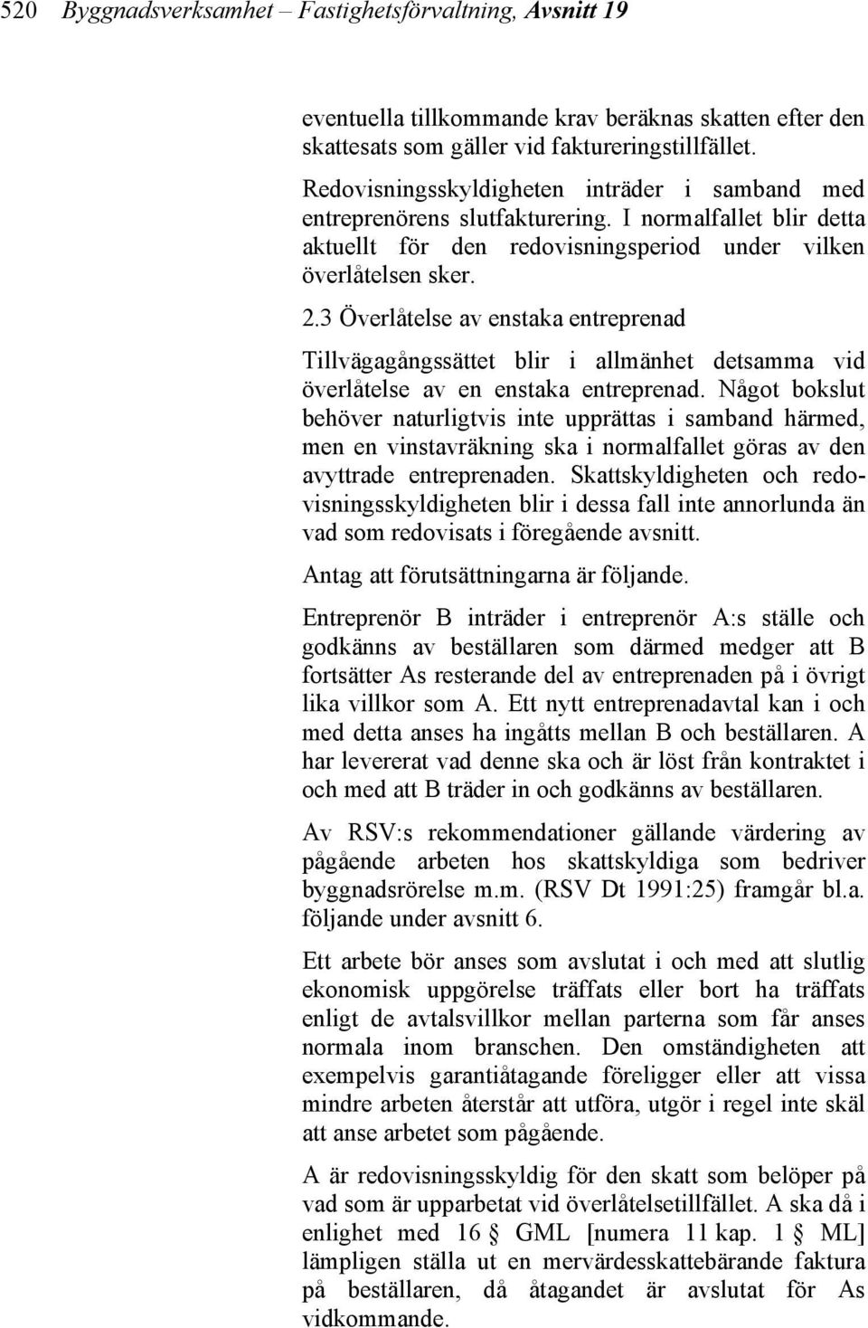 3 Överlåtelse av enstaka entreprenad Tillvägagångssättet blir i allmänhet detsamma vid överlåtelse av en enstaka entreprenad.