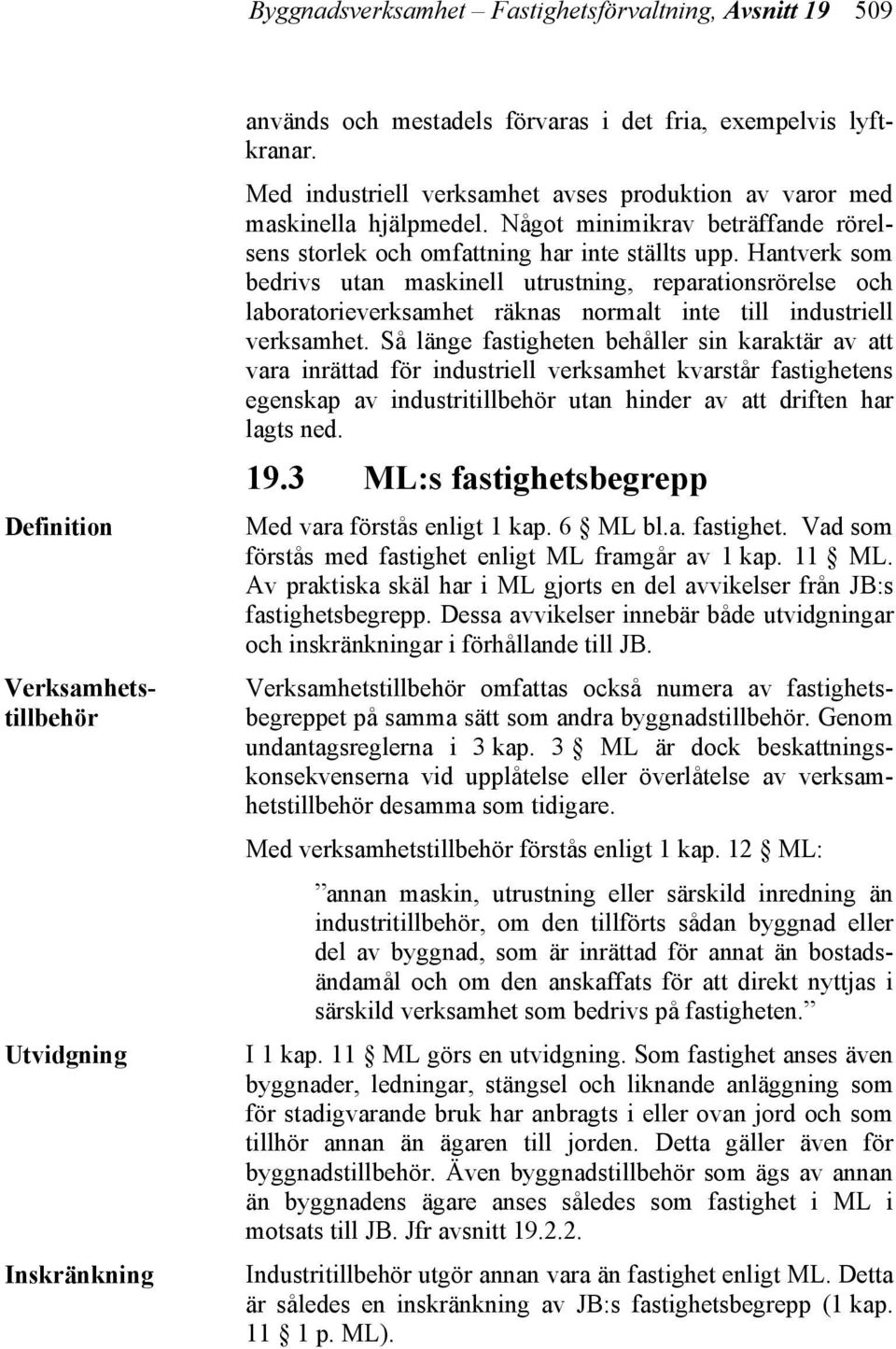 Hantverk som bedrivs utan maskinell utrustning, reparationsrörelse och laboratorieverksamhet räknas normalt inte till industriell verksamhet.