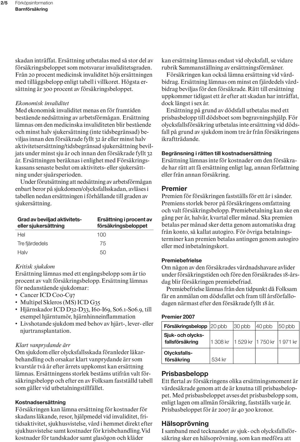 Ekonomisk invaliditet Med ekonomisk invaliditet menas en för framtiden bestående nedsättning av arbetsförmågan.