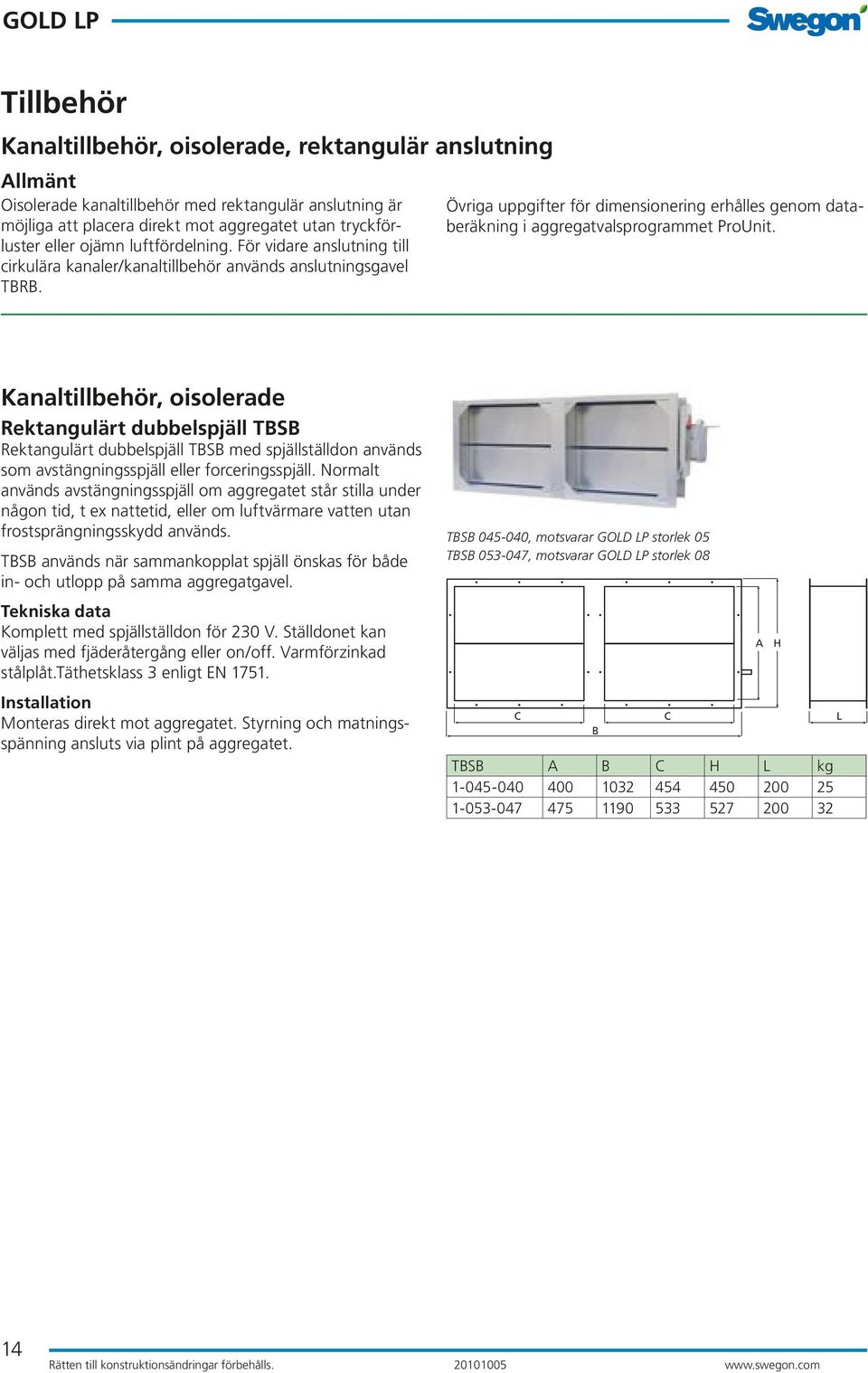 Övriga uppgifter för dimensionering erhålles genom databeräkning i aggregatvalsprogrammet ProUnit.