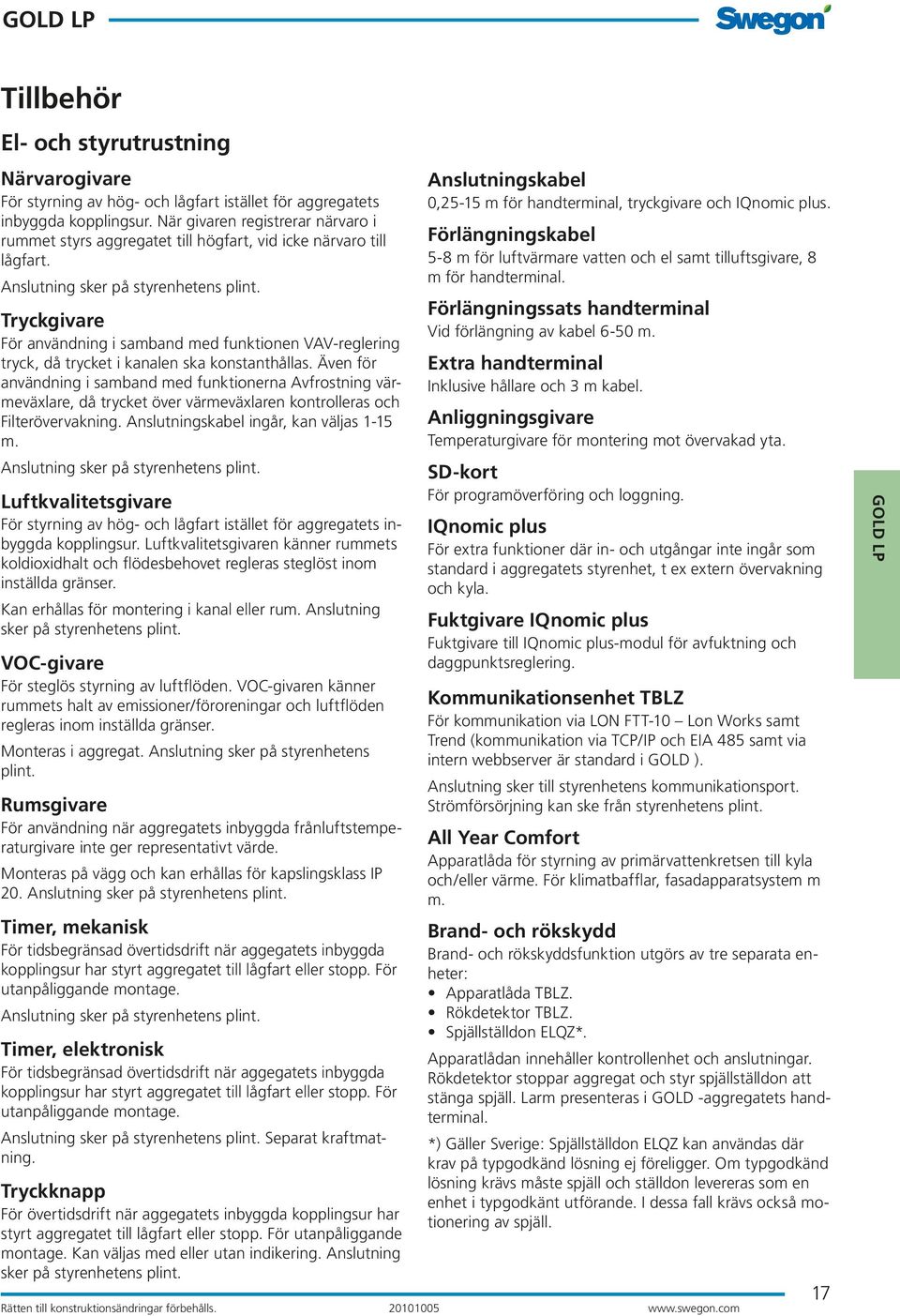 Tryckgivare För användning i samband med funktionen VAV-reglering tryck, då trycket i kanalen ska konstanthållas.