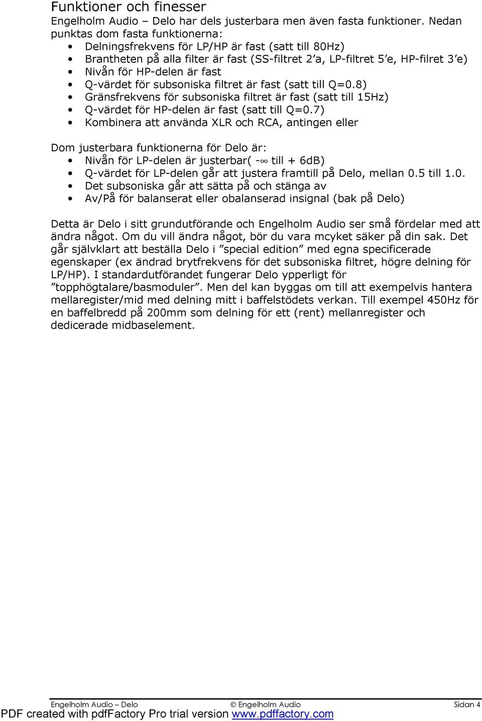 Q-värdet för subsoniska filtret är fast (satt till Q=0.8) Gränsfrekvens för subsoniska filtret är fast (satt till 15Hz) Q-värdet för HP-delen är fast (satt till Q=0.