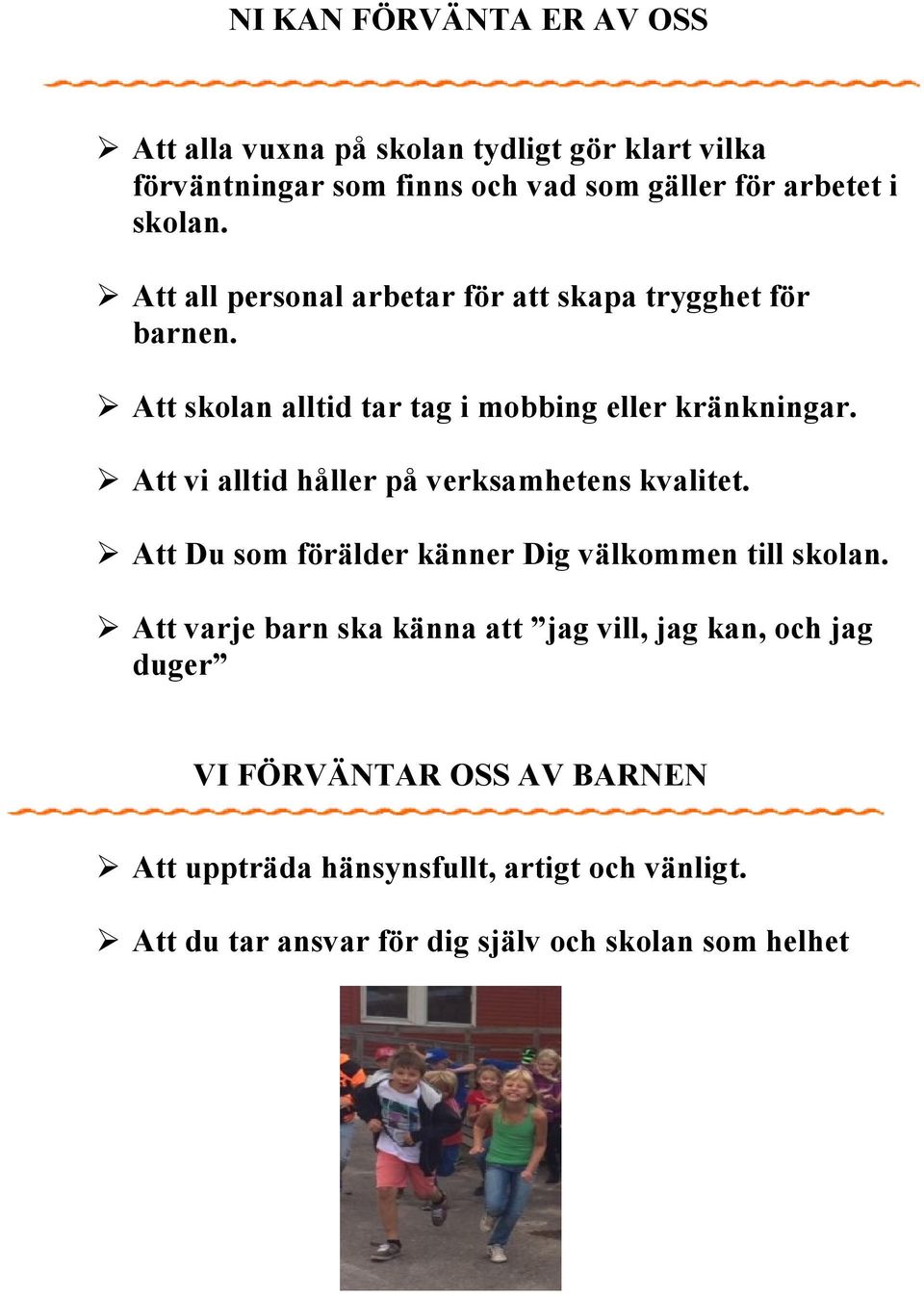 Att vi alltid håller på verksamhetens kvalitet. Att Du som förälder känner Dig välkommen till skolan.