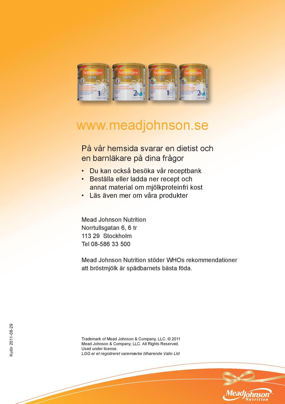 material om mjölkproteinfri kost Läs även mer om våra produkter Mead Johnson Nutrition Norrtullsgatan 6, 6 tr 113 29 Stockholm Tel 08-586 33 500