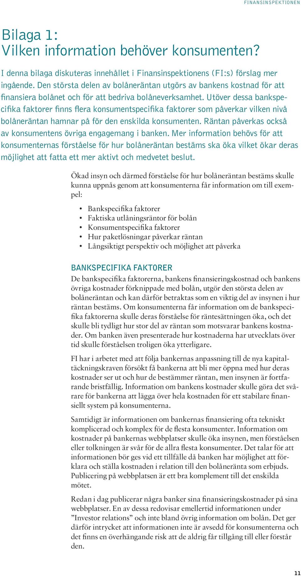 Utöver dessa bankspecifika faktorer finns flera konsumentspecifika faktorer som påverkar vilken nivå bolåneräntan hamnar på för den enskilda konsumenten.