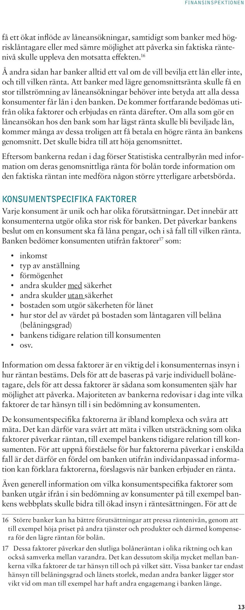 Att banker med lägre genomsnittsränta skulle få en stor tillströmning av låneansökningar behöver inte betyda att alla dessa konsumenter får lån i den banken.