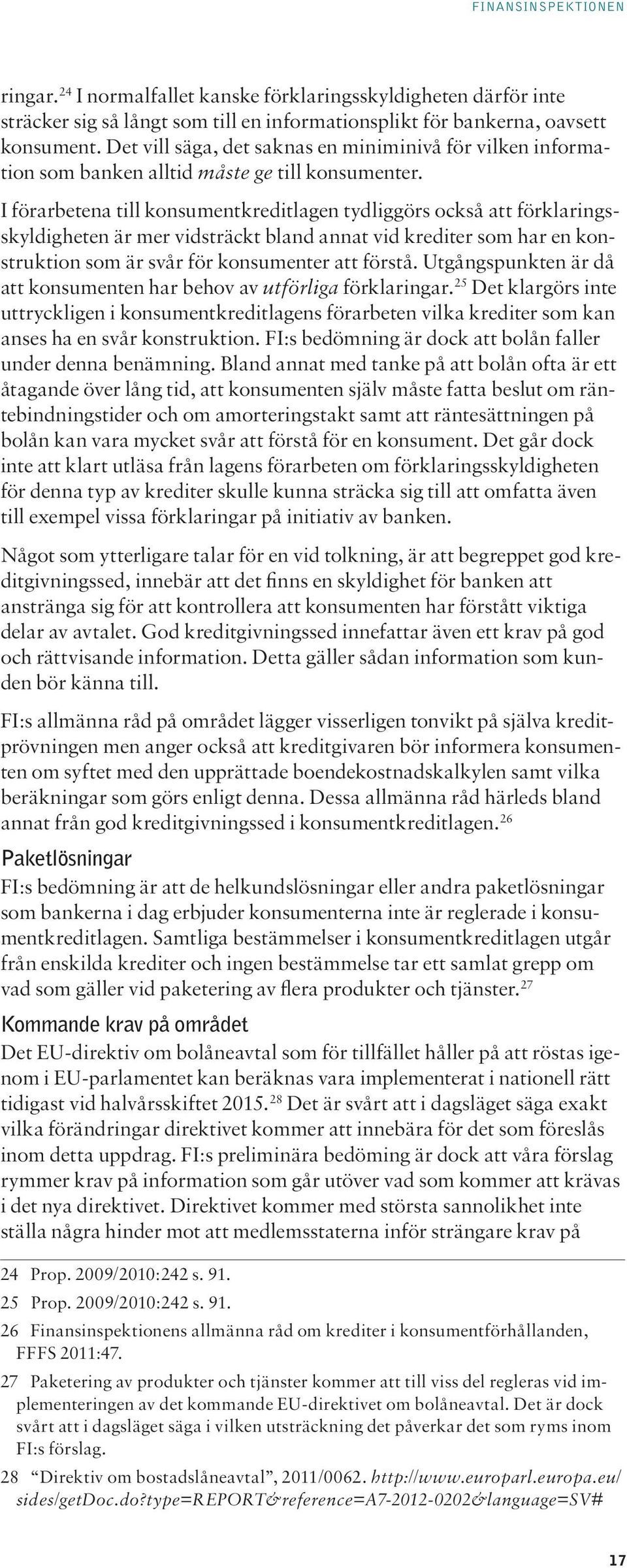 I förarbetena till konsumentkreditlagen tydliggörs också att förklaringsskyldigheten är mer vidsträckt bland annat vid krediter som har en konstruktion som är svår för konsumenter att förstå.
