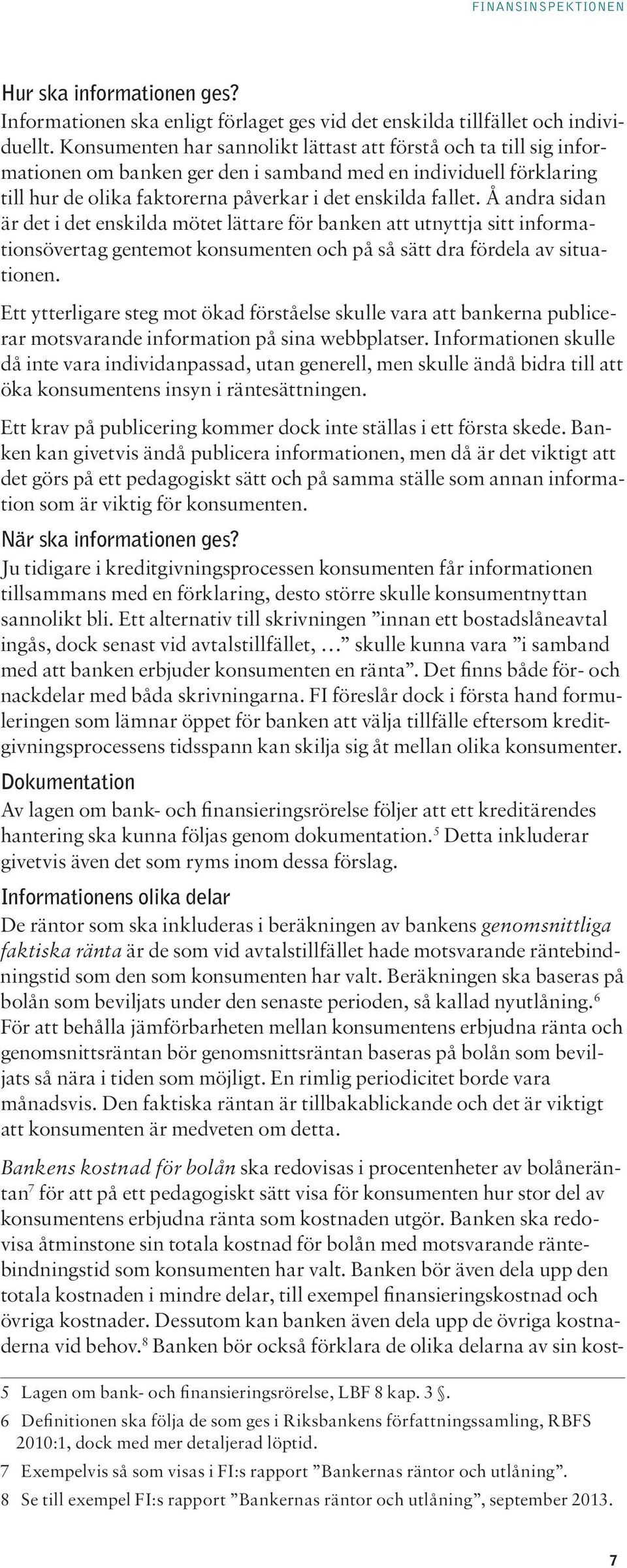 Å andra sidan är det i det enskilda mötet lättare för banken att utnyttja sitt informationsövertag gentemot konsumenten och på så sätt dra fördela av situationen.