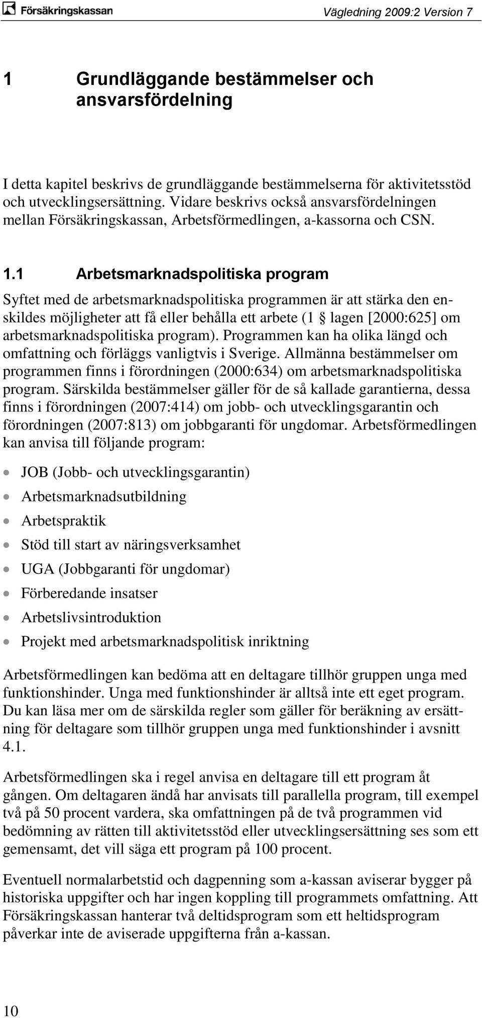 1 Arbetsmarknadspolitiska program Syftet med de arbetsmarknadspolitiska programmen är att stärka den enskildes möjligheter att få eller behålla ett arbete (1 lagen [2000:625] om