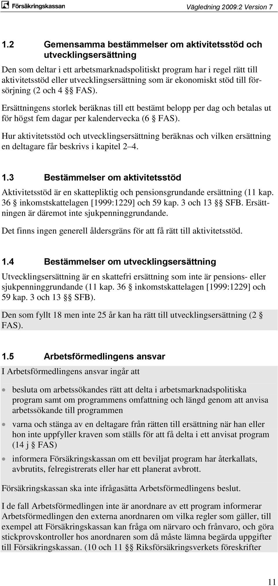 Hur aktivitetsstöd och utvecklingsersättning beräknas och vilken ersättning en deltagare får beskrivs i kapitel 2 4. 1.