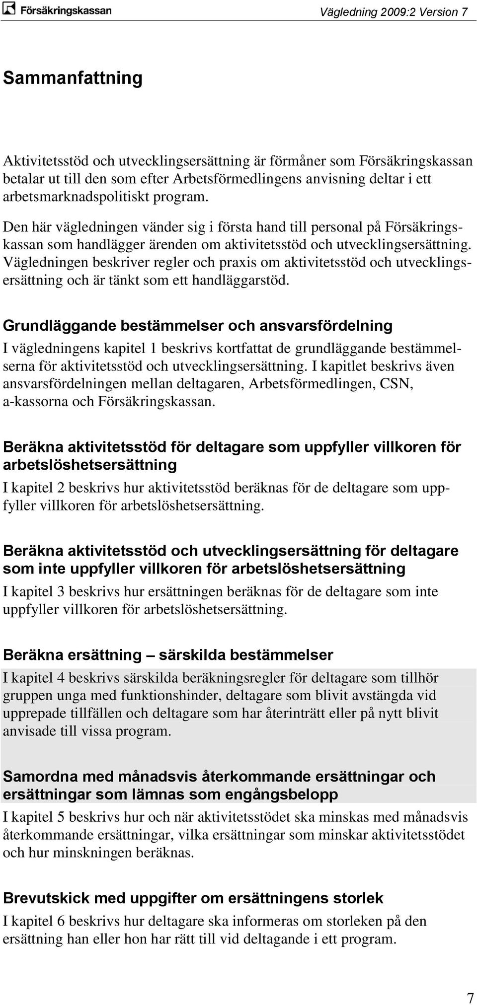 Vägledningen beskriver regler och praxis om aktivitetsstöd och utvecklingsersättning och är tänkt som ett handläggarstöd.