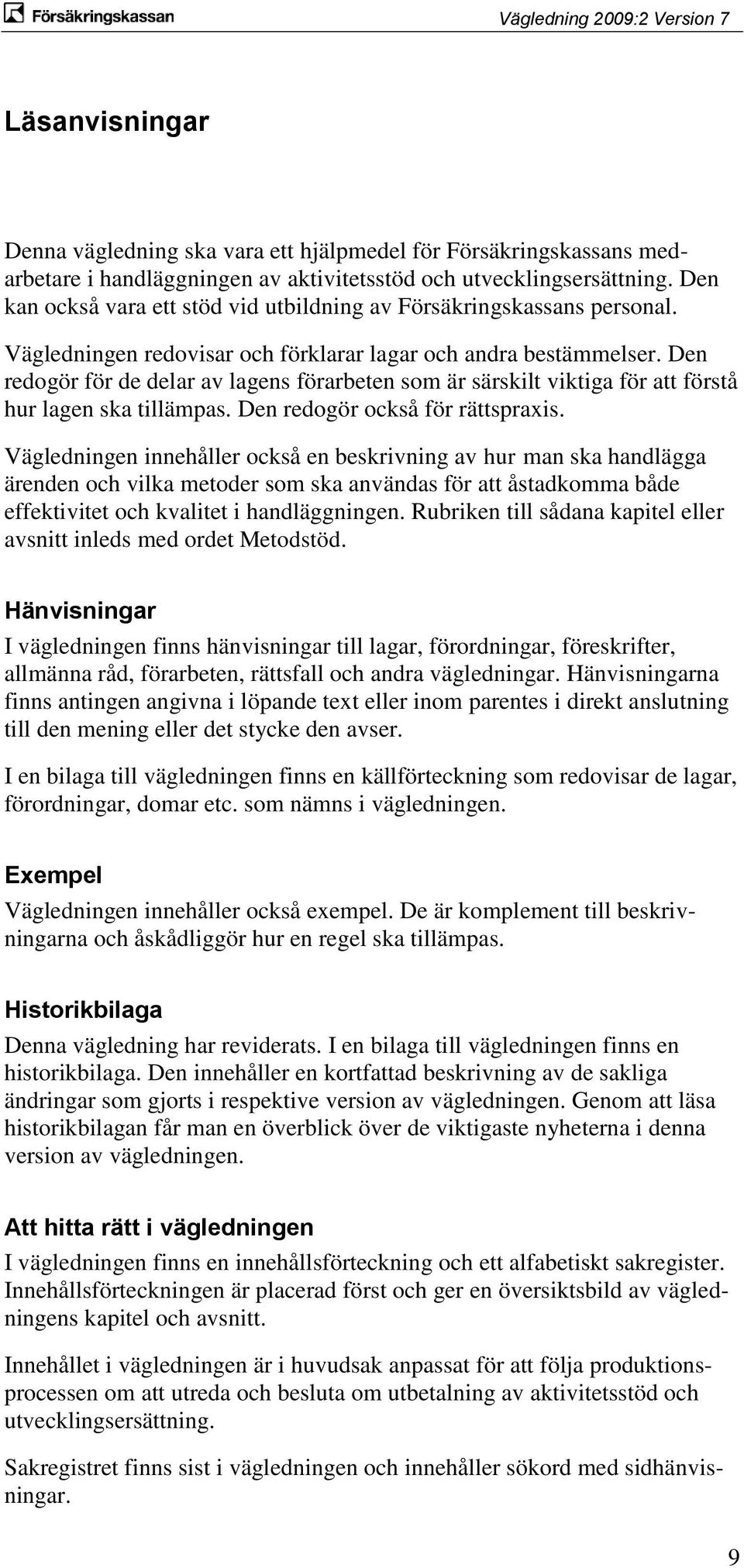 Den redogör för de delar av lagens förarbeten som är särskilt viktiga för att förstå hur lagen ska tillämpas. Den redogör också för rättspraxis.