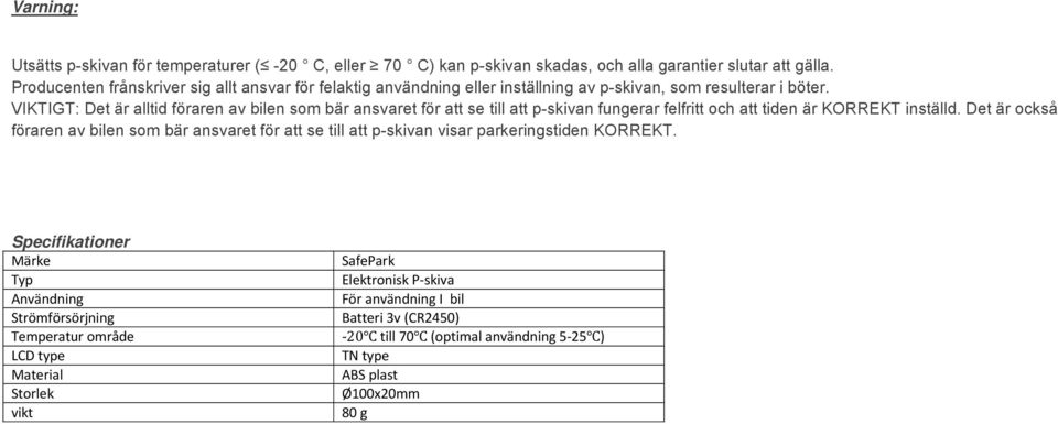 VIKTIGT: Det är alltid föraren av bilen som bär ansvaret för att se till att p-skivan fungerar felfritt och att tiden är KORREKT inställd.