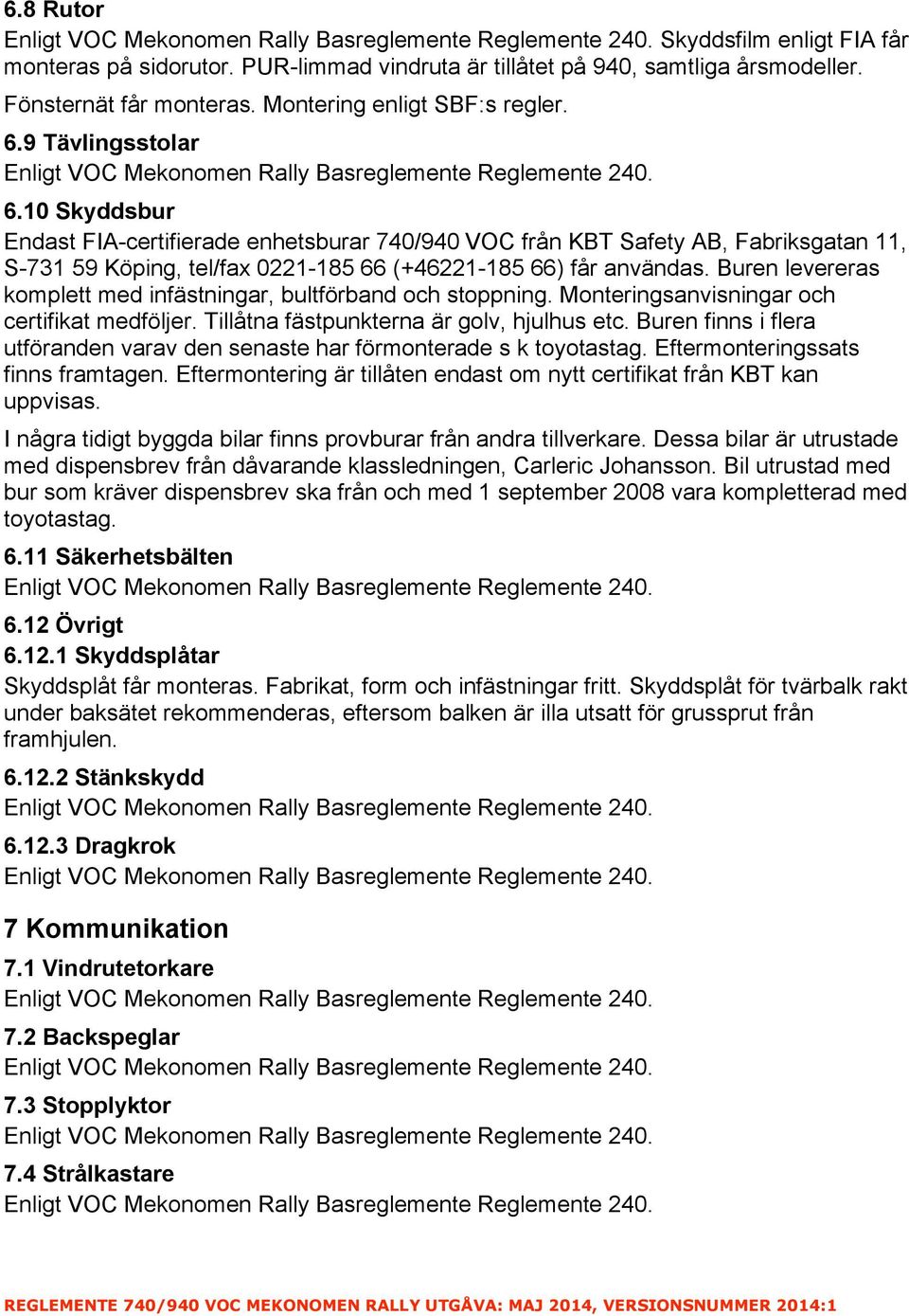 Buren levereras komplett med infästningar, bultförband och stoppning. Monteringsanvisningar och certifikat medföljer. Tillåtna fästpunkterna är golv, hjulhus etc.