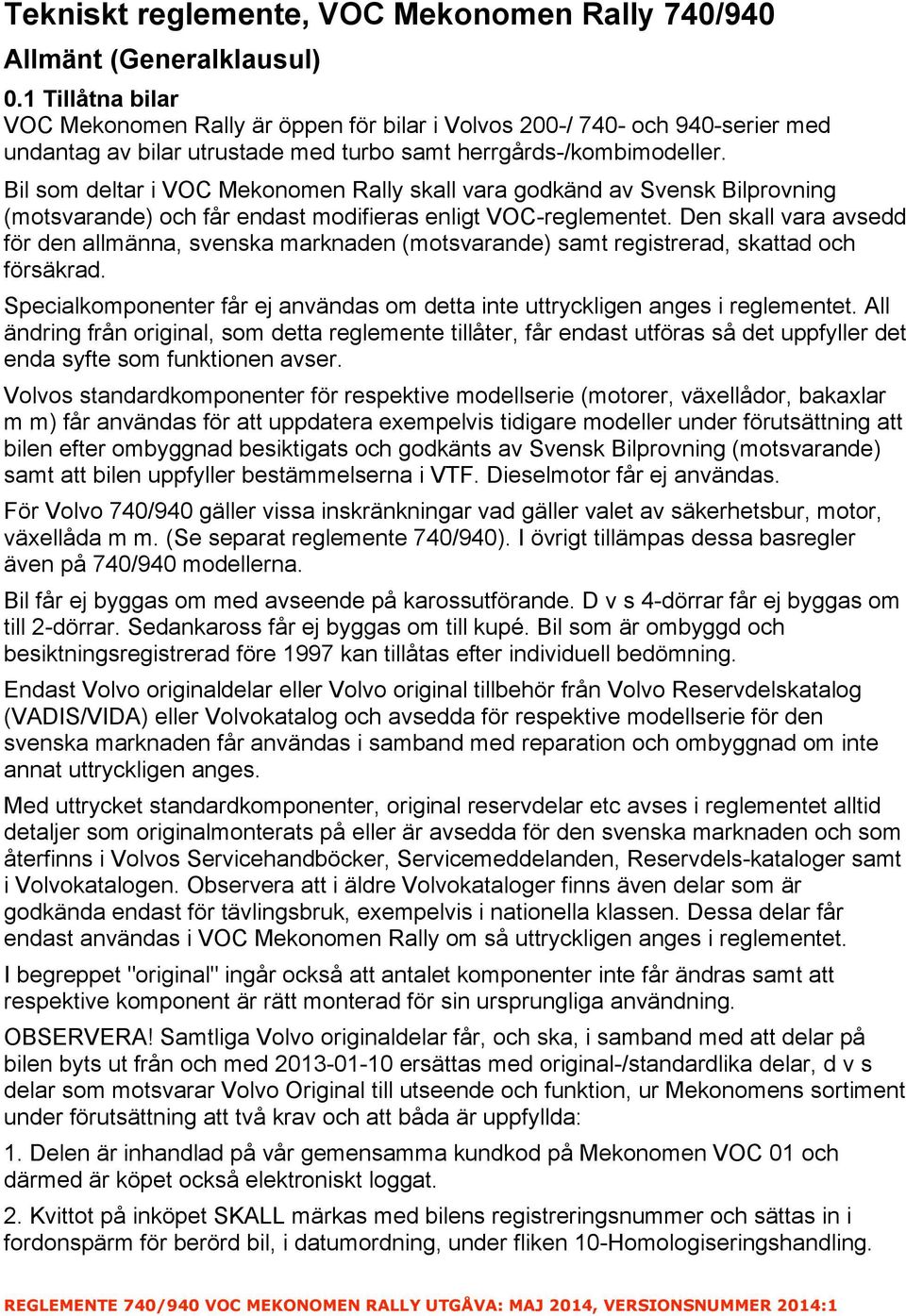 Bil som deltar i VOC Mekonomen Rally skall vara godkänd av Svensk Bilprovning (motsvarande) och får endast modifieras enligt VOC-reglementet.
