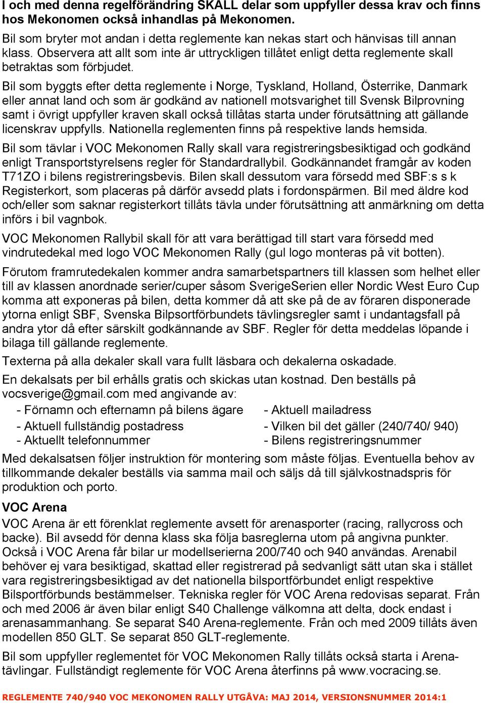 Bil som byggts efter detta reglemente i Norge, Tyskland, Holland, Österrike, Danmark eller annat land och som är godkänd av nationell motsvarighet till Svensk Bilprovning samt i övrigt uppfyller