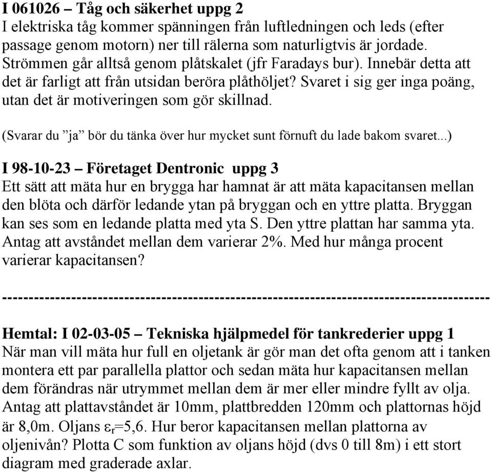 (Svarar du ja bör du tänka över hur mycket sunt förnuft du lade bakom svaret.