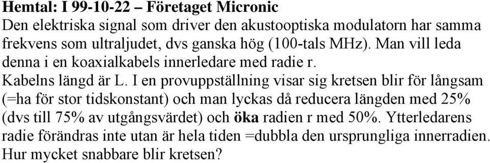 I en provuppställning visar sig kretsen blir för långsam (=ha för stor tidskonstant) och man lyckas då reducera längden med 25% (dvs till