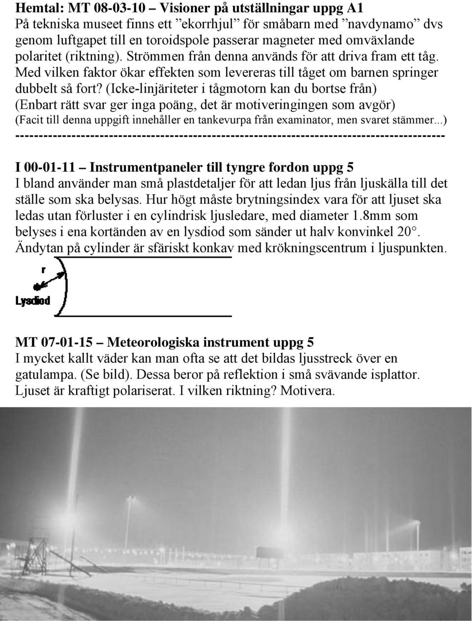 (Icke-linjäriteter i tågmotorn kan du bortse från) (Enbart rätt svar ger inga poäng, det är motiveringingen som avgör) (Facit till denna uppgift innehåller en tankevurpa från examinator, men svaret