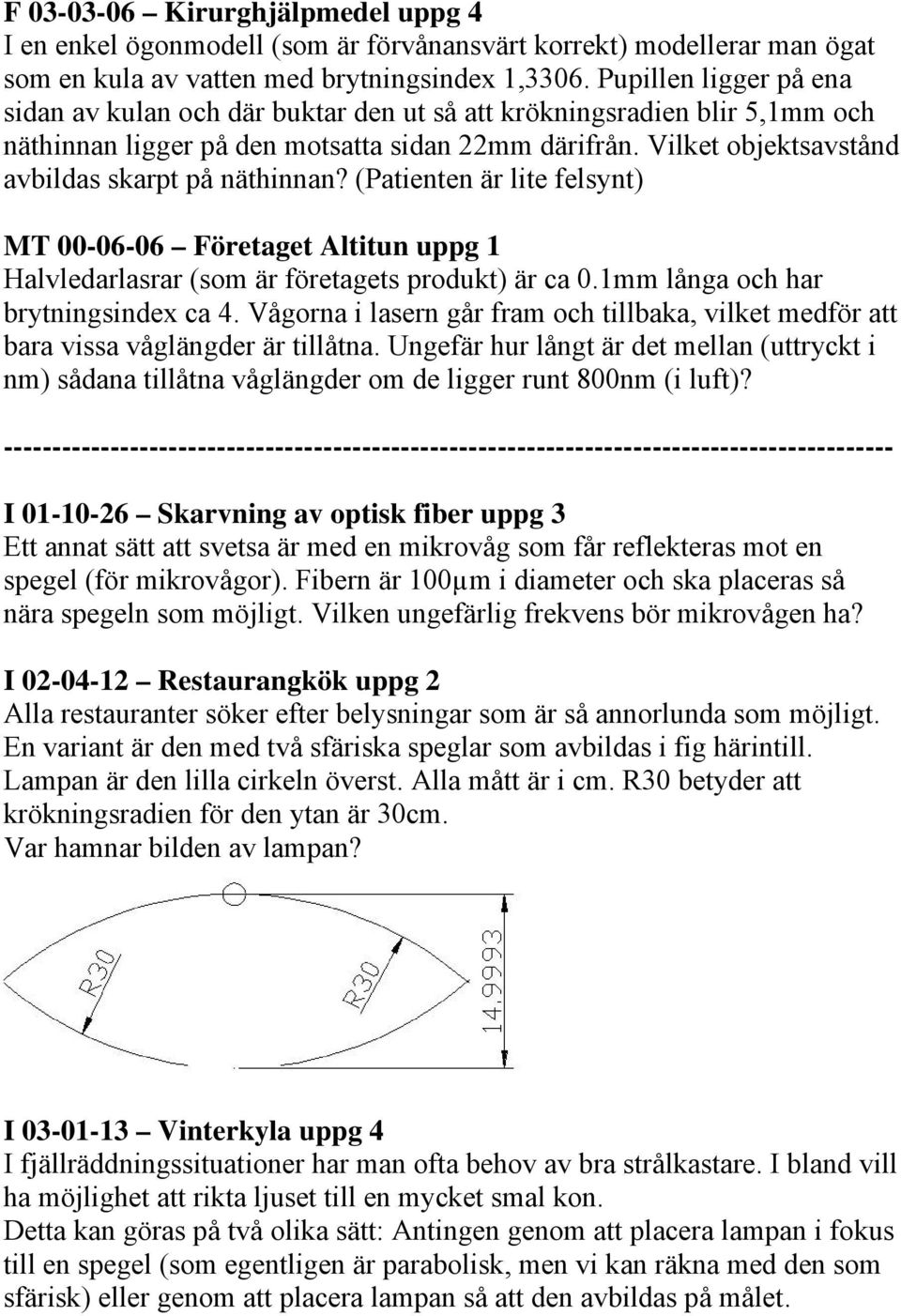 Vilket objektsavstånd avbildas skarpt på näthinnan? (Patienten är lite felsynt) MT 00-06-06 Företaget Altitun uppg 1 Halvledarlasrar (som är företagets produkt) är ca 0.