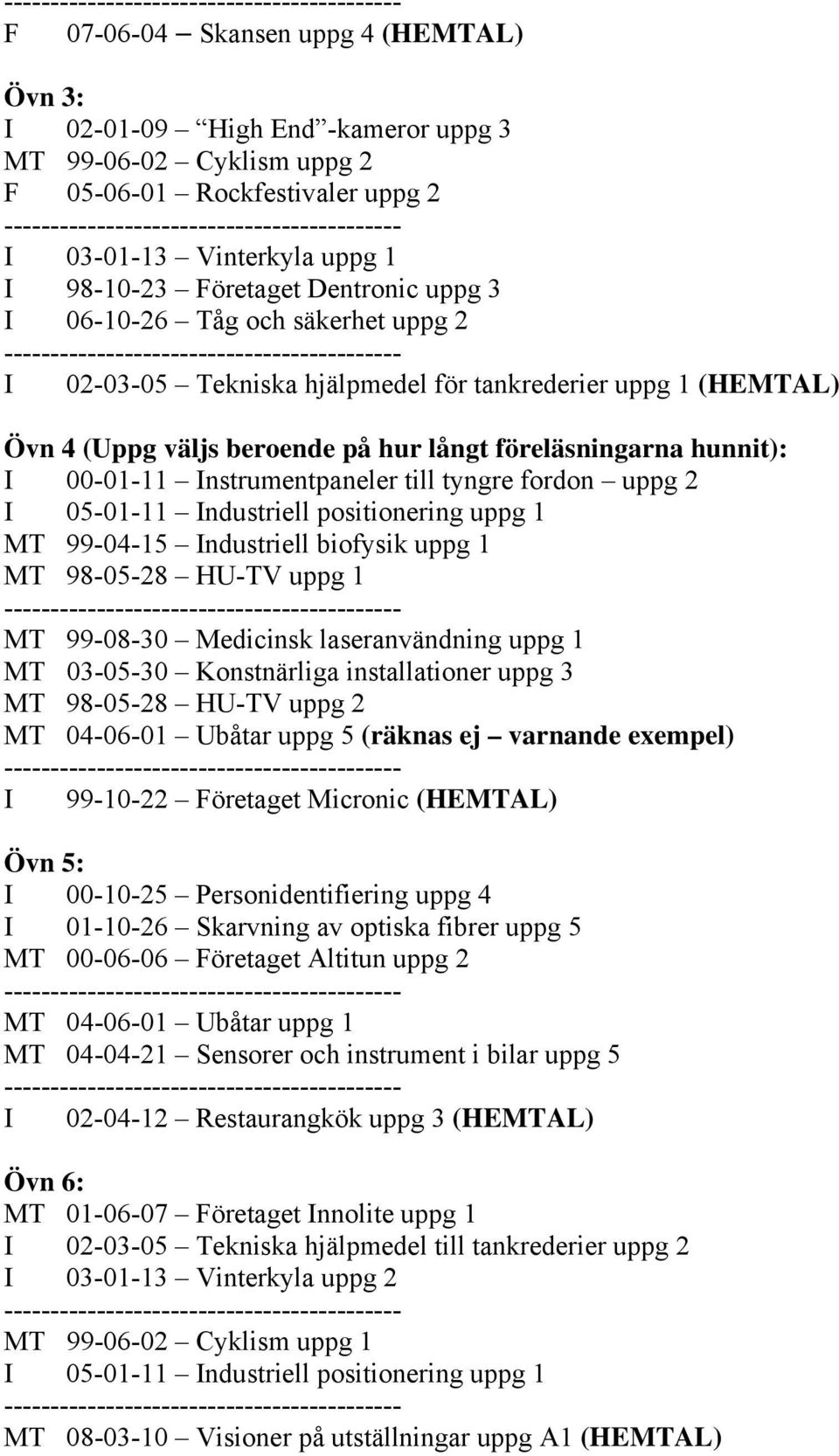 02-03-05 Tekniska hjälpmedel för tankrederier uppg 1 (HEMTAL) Övn 4 (Uppg väljs beroende på hur långt föreläsningarna hunnit): I 00-01-11 Instrumentpaneler till tyngre fordon uppg 2 I 05-01-11