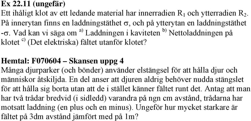 Hemtal: F070604 Skansen uppg 4 Många djurparker (och bönder) använder elstängsel för att hålla djur och människor åtskiljda.