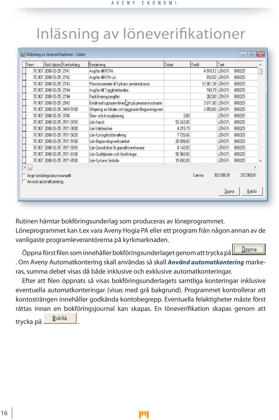 Om Aveny Automatkontering skall användas så skall Använd automatkontering markeras, summa debet visas då både inklusive och exklusive automatkonteringar.