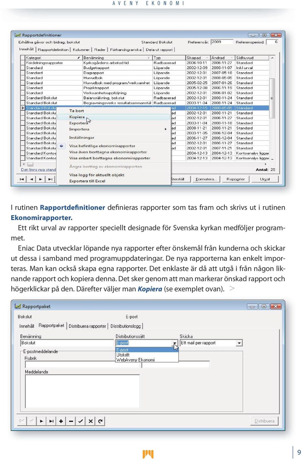 Eniac Data utvecklar löpande nya rapporter efter önskemål från kunderna och skickar ut dessa i samband med programuppdateringar.