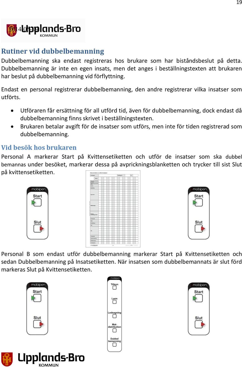 Endast en personal registrerar dubbelbemanning, den andre registrerar vilka insatser som utförts.