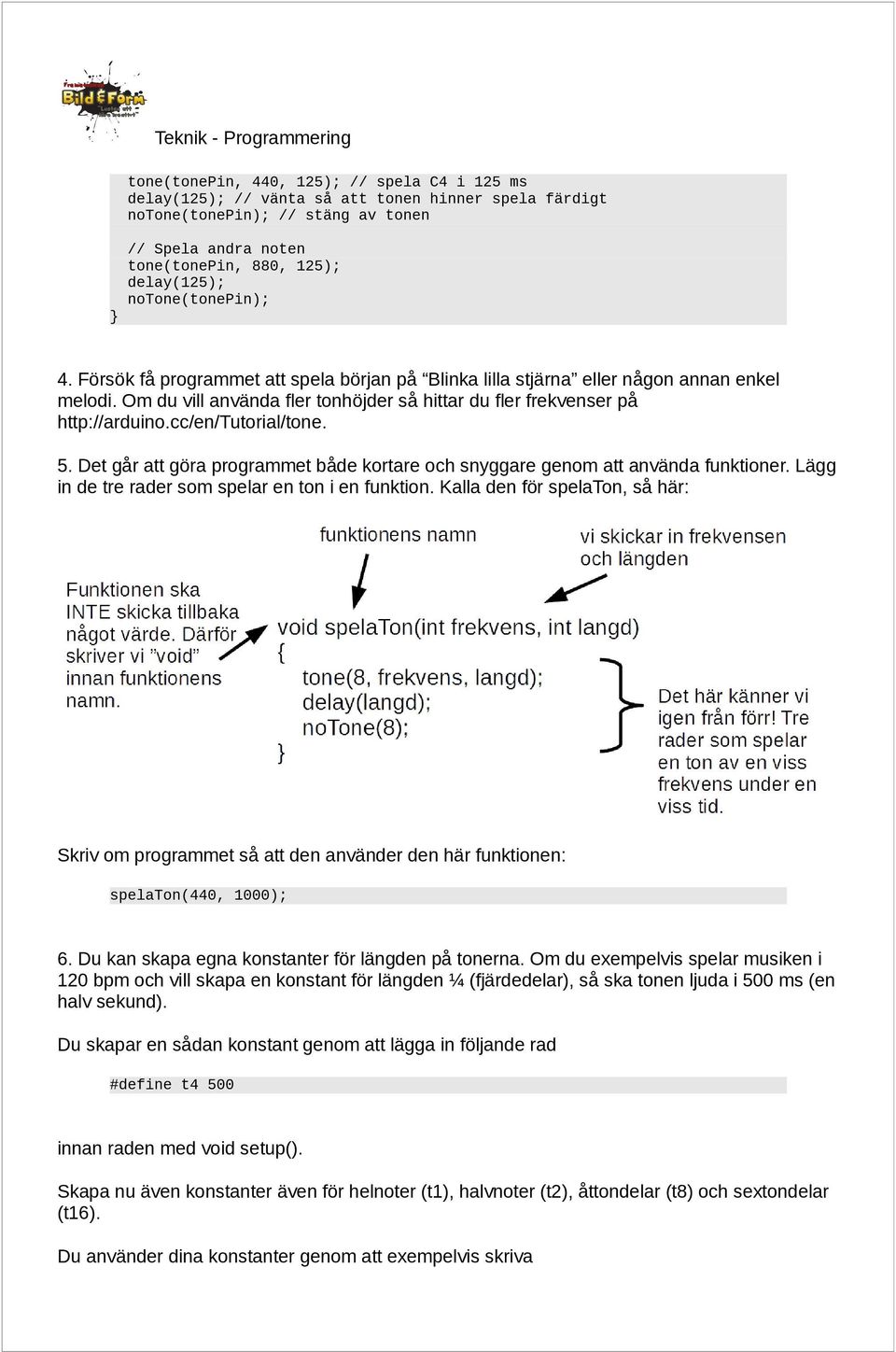 cc/en/tutorial/tone. 5. Det går att göra programmet både kortare och snyggare genom att använda funktioner. Lägg in de tre rader som spelar en ton i en funktion.