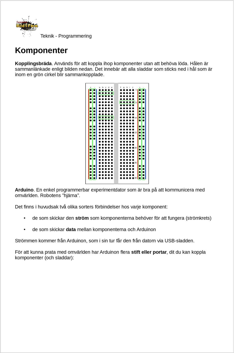 En enkel programmerbar experimentdator som är bra på att kommunicera med omvärlden. Robotens hjärna.